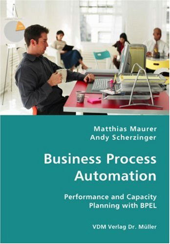 Business Process Automation - Performance and Capacity Planning with Bpel - Andy Scherzinger - Bøger - VDM Verlag Dr. Mueller e.K. - 9783836423953 - 6. august 2007
