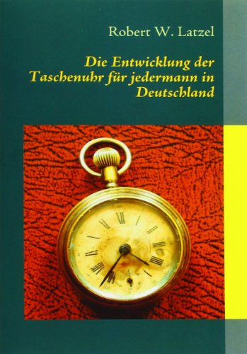 Cover for Robert W. Latzel · Die Entwicklung Der Taschenuhr Für Jedermann in Deutschland (Paperback Book) [German edition] (2009)
