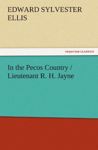 In the Pecos Country / Lieutenant R. H. Jayne (Tredition Classics) - Edward Sylvester Ellis - Books - tredition - 9783842459953 - November 17, 2011