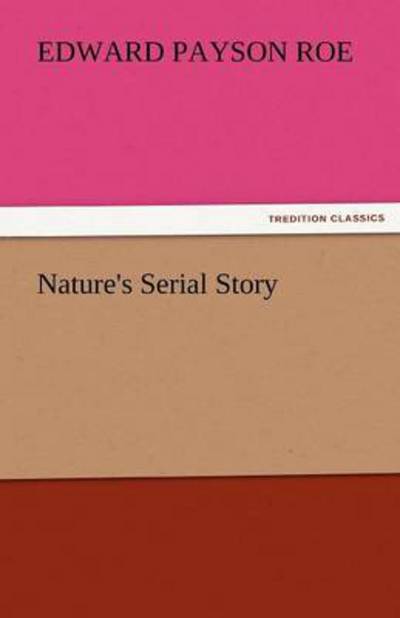 Cover for Edward Payson Roe · Nature's Serial Story (Tredition Classics) (Paperback Book) (2011)