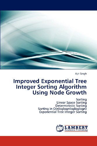 Improved Exponential Tree Integer Sorting Algorithm Using Node Growth: Sorting Linear Space Sorting Deterministic Sorting Sorting in O (Nloglognlogloglogn) Exponential Tree Integer Sorting - Ajit Singh - Bøger - LAP LAMBERT Academic Publishing - 9783848415953 - 5. marts 2012