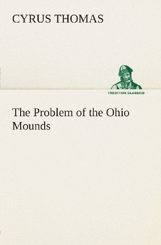 The Problem of the Ohio Mounds (Tredition Classics) - Cyrus Thomas - Książki - tredition - 9783849504953 - 18 lutego 2013