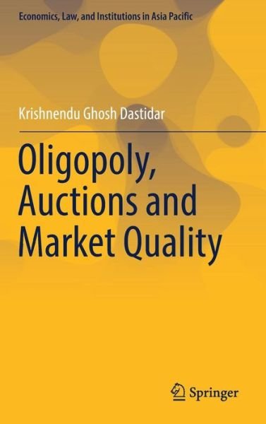 Krishnendu Ghosh Dastidar · Oligopoly, Auctions and Market Quality - Economics, Law, and Institutions in Asia Pacific (Hardcover bog) [1st ed. 2017 edition] (2017)