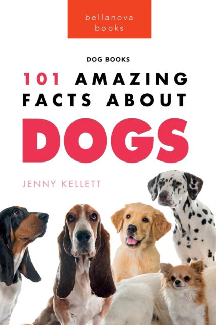 Cover for Jenny Kellett · Dogs: 101 Amazing Facts About Dogs: Learn More About Man's Best Friend (Paperback Book) (2022)