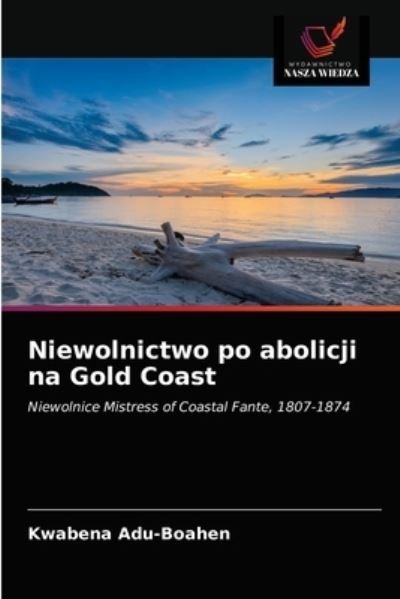 Cover for Kwabena Adu-Boahen · Niewolnictwo po abolicji na Gold Coast (Taschenbuch) (2021)
