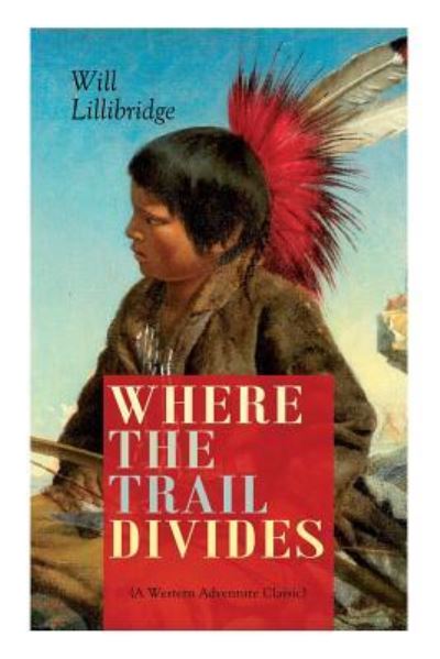 Cover for Will Lillibridge · WHERE THE TRAIL DIVIDES (A Western Adventure Classic) (Taschenbuch) (2019)