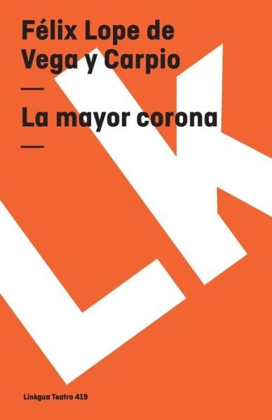 La Mayor Corona (Teatro) (Spanish Edition) - Felix Lope De Vega Y Carpio - Bøker - Linkgua - 9788498161953 - 2014