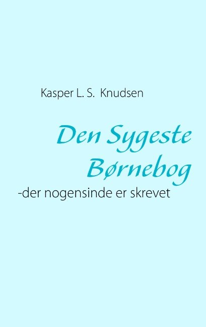 Cover for Kasper L. S. Knudsen · Den Sygeste Børnebog (Paperback Book) [1st edition] [Paperback] (2009)