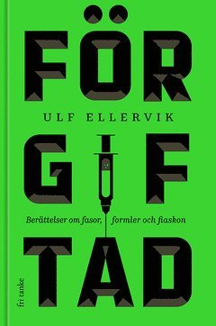 Cover for Ulf Ellervik · Förgiftad : berättelser om fasor, formler och fiaskon (ePUB) (2019)