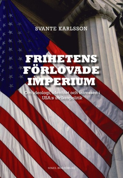 Cover for Svante Karlsson · Frihetens förlovade imperium : om ideologi, identitet och intressen i USA:s utrikespolitik (Buch) (2011)