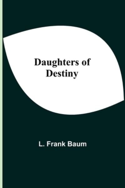 Daughters Of Destiny - L Frank Baum - Kirjat - Alpha Edition - 9789354549953 - torstai 20. toukokuuta 2021