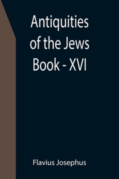 Antiquities of the Jews; Book - XVI - Flavius Josephus - Books - Alpha Edition - 9789355399953 - December 16, 2021