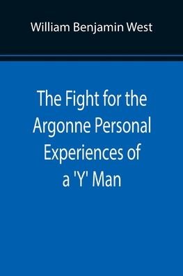 The Fight for the Argonne Personal Experiences of a 'Y' Man - William Benjamin West - Libros - Alpha Edition - 9789355894953 - 25 de enero de 2022