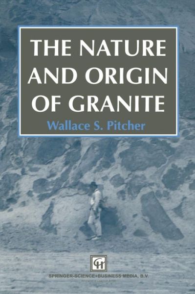 The Nature and Origin of Granite - W.S. Pitcher - Books - Springer - 9789401733953 - September 25, 2013