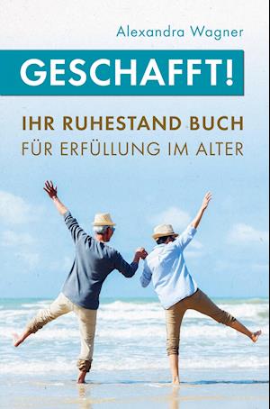 Geschafft! Ihr Ruhestand Buch für Erfüllung im Alter - Alexandra Wagner - Books - Bookmundo Direct - 9789403630953 - July 23, 2021