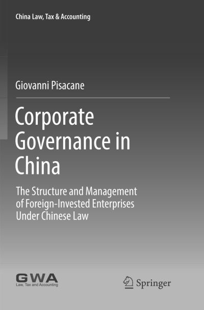 Cover for Giovanni Pisacane · Corporate Governance in China: The Structure and Management of Foreign-Invested Enterprises Under Chinese Law - China Law, Tax &amp; Accounting (Paperback Book) [Softcover reprint of the original 1st ed. 2017 edition] (2018)
