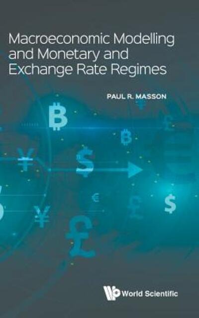 Cover for Masson, Paul R (Univ Of Toronto, Canada &amp; Weatherstone Consulting, Canada) · Macroeconomic Modelling And Monetary And Exchange Rate Regimes (Hardcover Book) (2019)