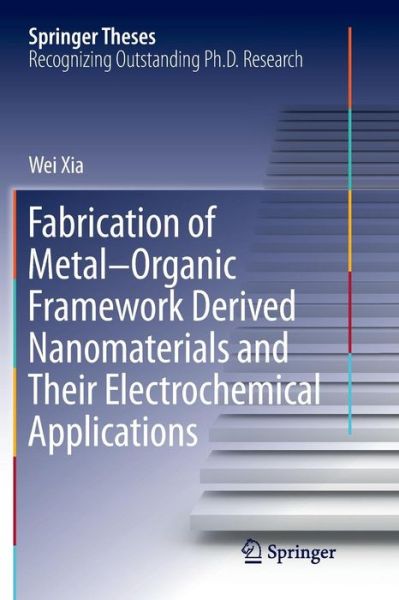 Cover for Wei Xia · Fabrication of Metal-Organic Framework Derived Nanomaterials and Their Electrochemical Applications - Springer Theses (Paperback Book) [Softcover reprint of the original 1st ed. 2018 edition] (2018)
