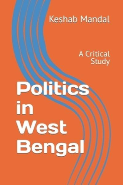 Cover for Keshab Chandra Mandal Ph D · Politics in West Bengal: A Critical Study (Paperback Book) (2021)