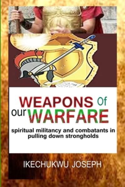 Cover for Ikechukwu Joseph · Weapons of Our Warfare: Spiritual Militancy and Combatants in Pulling Down Strongholds (Paperback Bog) (2021)