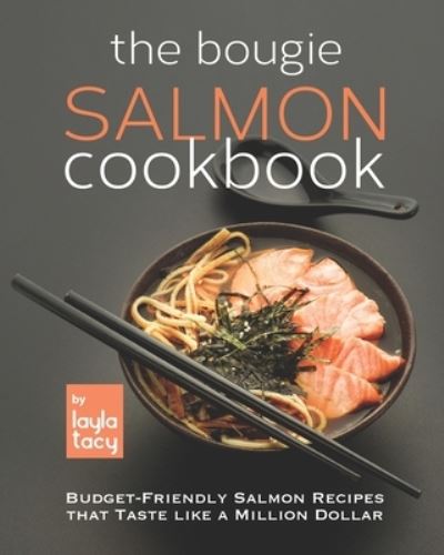 Cover for Layla Tacy · The Bougie Salmon Cookbook: Budget-Friendly Salmon Recipes that Taste like a Million Dollars (Paperback Book) (2021)