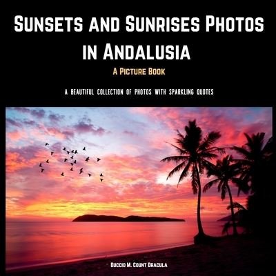 Cover for Duccio M Count Dracula · Sunsets and Sunrises Photos in Andalusia. A Picture Book.: A Beautiful Collection of Photos with Sparkling Quotes. (Taschenbuch) (2021)