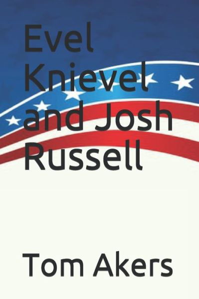 Evel Knievel and Josh Russell - Tom Akers - Kirjat - Independently Published - 9798530581953 - perjantai 2. heinäkuuta 2021