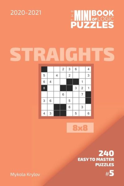 The Mini Book Of Logic Puzzles 2020-2021. Straights 8x8 - 240 Easy To Master Puzzles. #5 - Mykola Krylov - Bøger - Independently Published - 9798558017953 - 3. november 2020