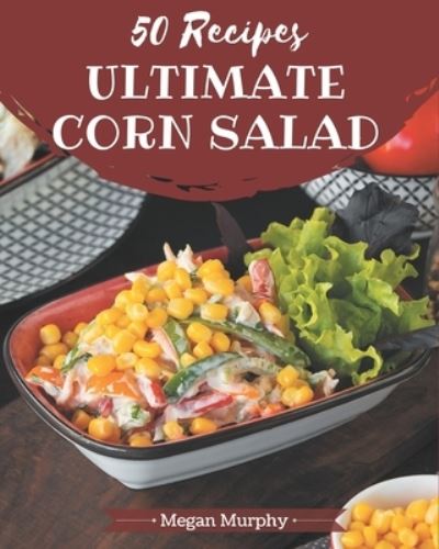 Cover for Megan Murphy · 50 Ultimate Corn Salad Recipes (Paperback Book) (2020)