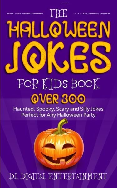 The Halloween Jokes for Kids Book: Over 300 Haunted, Spooky, Scary and Silly Jokes Perfect for Any Halloween Party - DL Digital Entertainment - Bøger - Independently Published - 9798669702953 - 17. august 2020