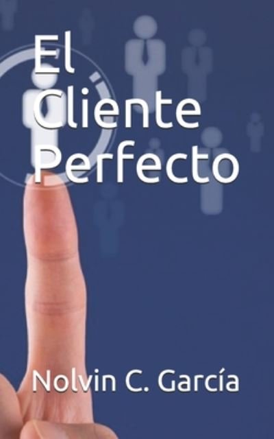 Cover for Nolvin C Garcia · El Cliente Perfecto (Paperback Book) (2020)
