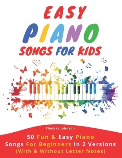 Cover for Thomas Johnson · Easy Piano Songs For Kids: 50 Fun &amp; Easy Piano Songs For Beginners In 2 Versions (With &amp; Without Letter Notes) (Paperback Book) (2020)