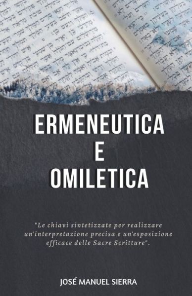 Cover for Sierra Paez Jose Manuel Sierra Paez · Ermeneutica e Omiletica: Le chiavi sintetizzate per realizzare un'interpretazione precisa e un'esposizione efficace delle Sacre Scritture (Paperback Book) (2020)