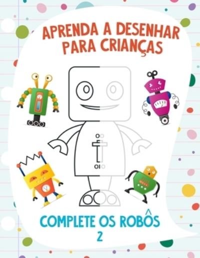 Cover for Nick Snels · Aprenda a Desenhar para Criancas - Complete os Robos 2 (Paperback Bog) (2021)