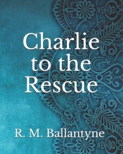Cover for Robert Michael Ballantyne · Charlie to the Rescue (Paperback Book) (2021)