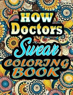 Cover for Thomas Alpha · How Doctors Swear Coloring Book: adult coloring book - A Sweary Doctors Coloring Book and Mandala coloring pages - Gift Idea for Doctors birthday - Funny, Snarky, Swear Word Coloring book for adults - (Doctors gifts) 100 pages (Paperback Book) (2021)