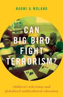 Cover for Moland, Naomi A. (Professorial Lecturer, Professorial Lecturer, School of International Service, American University) · Can Big Bird Fight Terrorism?: Children's Television and Globalized Multicultural Education (Hardcover Book) (2019)