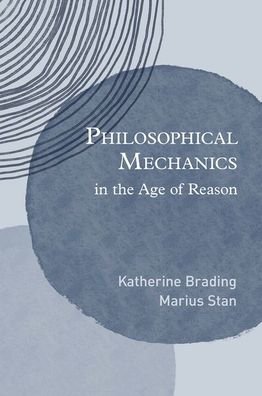 Cover for Brading, Katherine (Professor of Philosophy, Professor of Philosophy, Duke University) · Philosophical Mechanics in the Age of Reason (Hardcover Book) (2024)