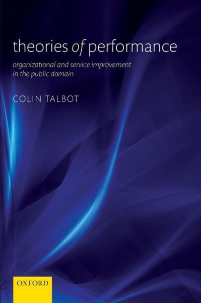 Cover for Talbot, Colin (Professor of Public Policy and Management, Manchester Business School, University of Manchester) · Theories of Performance: Organizational and Service Improvement in the Public Domain (Paperback Book) (2010)