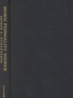 Cover for Arthur L. Stinchcombe · When Formality Works: Authority and Abstraction in Law and Organizations (Hardcover Book) (2001)