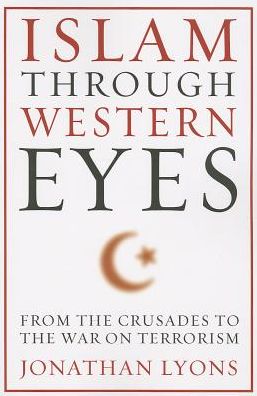 Cover for Jonathan Lyons · Islam Through Western Eyes: From the Crusades to the War on Terrorism (Paperback Book) (2014)