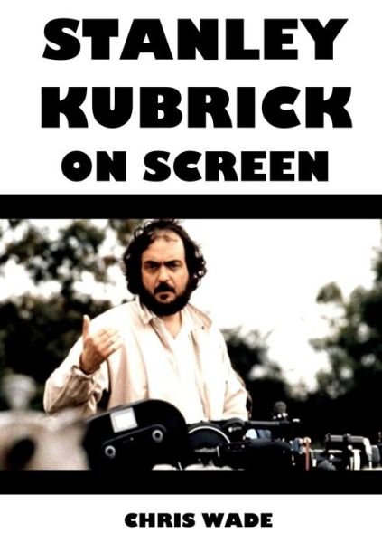 Cover for Chris Wade · Stanley Kubrick On Screen (Pocketbok) (2019)