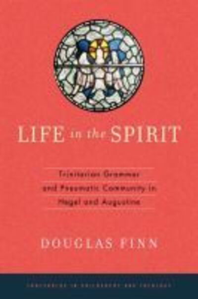 Cover for Douglas Finn · Life in the Spirit: Trinitarian Grammar and Pneumatic Community in Hegel and Augustine - Thresholds in Philosophy and Theology (Paperback Book) (2015)
