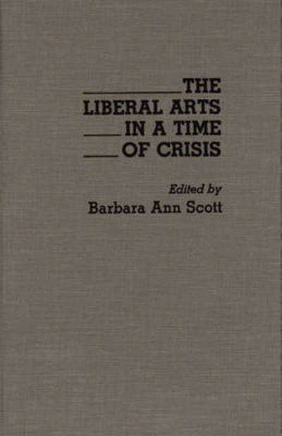 Cover for Barbara A. Scott · The Liberal Arts in a Time of Crisis (Hardcover Book) (1991)