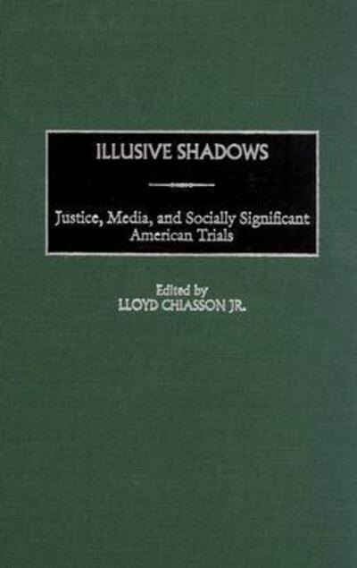 Cover for Lloyd E. Chiasson · Illusive Shadows: Justice, Media, and Socially Significant American Trials (Hardcover Book) (2003)