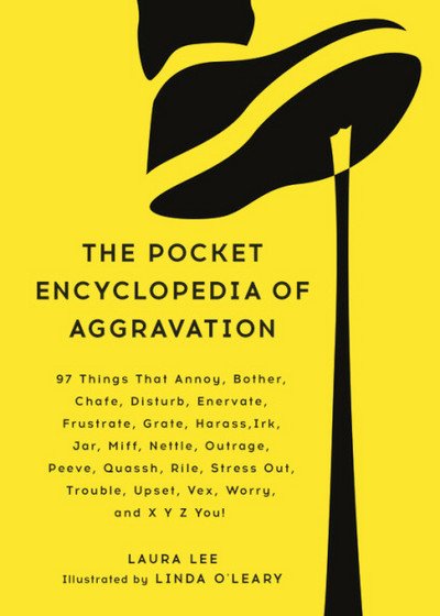 Cover for Laura Lee · The Pocket Encyclopedia of Aggravation: 97 Things That Annoy, Bother, Chafe, Disturb, Enervate, Frustrate, Grate, Harass, Irk, Jar, Miff, Nettle, Outrage, Peeve, Quassh, Rile, Stress Out, Trouble, Upset, Vex, Worry, and X Y Z You! (Hardcover Book) (2017)