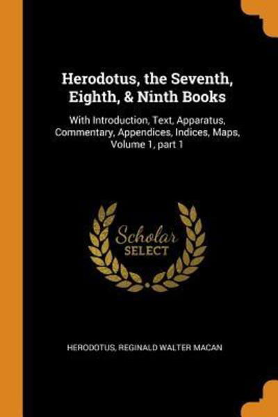 Herodotus, the Seventh, Eighth, & Ninth Books With Introduction, Text, Apparatus, Commentary, Appendices, Indices, Maps, Volume 1, Part 1 - Herodotus - Bøger - Franklin Classics Trade Press - 9780344245954 - 26. oktober 2018