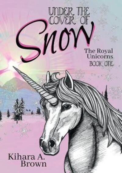 Cover for Kihara A. Brown · Under the Cover of Snow The Royal Unicorns Book One (Paperback Book) (2018)