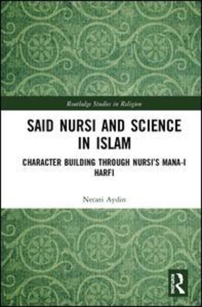 Cover for Necati Aydin · Said Nursi and Science in Islam: Character Building through Nursi’s Mana-i harfi - Routledge Studies in Religion (Hardcover Book) (2019)