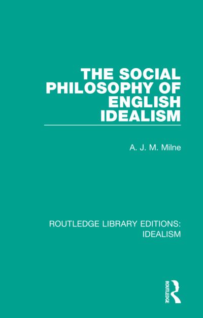 The Social Philosophy of English Idealism - Routledge Library Editions: Idealism - A. J. M. Milne - Books - Taylor & Francis Ltd - 9780367721954 - April 14, 2021